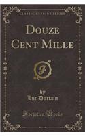 Douze Cent Mille (Classic Reprint)