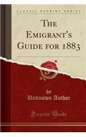 The Emigrant's Guide for 1883 (Classic Reprint)