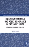 Building Communism and Policing Deviance in the Soviet Union: Residential Childcare, 1958–91(BASEES/Routledge Series on Russian and East European Studies)