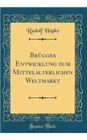 BrÃ¼gges Entwicklung Zum Mittelalterlichen Weltmarkt (Classic Reprint)