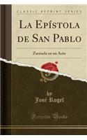 La EpÃ­stola de San Pablo: Zarzuela En Un Acto (Classic Reprint)