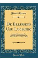 De Ellipseos Usu Lucianeo: Inaugural-Dissertation Zur Erlangung Der Doctorwürde Der Philosophischen Fakultät Zu Kiel (Classic Reprint)
