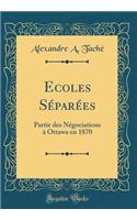 Ecoles Séparées: Partie des Négociations à Ottawa en 1870 (Classic Reprint)