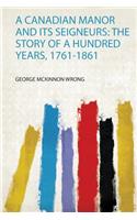 A Canadian Manor and Its Seigneurs: the Story of a Hundred Years, 1761-1861