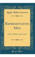 Representative Men: Nature, Addresses and Lectures (Classic Reprint)