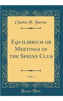 Equilibrium or Meetings of the Sphinx Club, Vol. 1 (Classic Reprint)