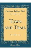 Town and Trail (Classic Reprint)