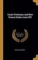 Count Frontenac and New France Under Louis XIV