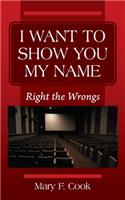 I Want to Show You My Name: Right the Wrongs