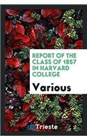 REPORT OF THE CLASS OF 1857 IN HARVARD C