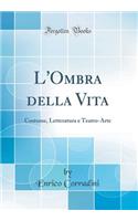 L'Ombra della Vita: Costume, Letteratura e Teatro-Arte (Classic Reprint)