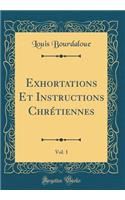 Exhortations Et Instructions ChrÃ©tiennes, Vol. 1 (Classic Reprint)