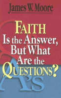 Faith Is the Answer, But What Are the Questions?