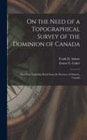 On the Need of a Topographical Survey of the Dominion of Canada; On a New Nepheline Rock From the Province of Ontario, Canada [microform]