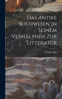 Das Antike Buchwesen in Seinem Verhältniss Zur Litteratur