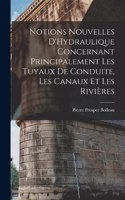 Notions Nouvelles D'Hydraulique Concernant Principalement Les Tuyaux De Conduite, Les Canaux Et Les Rivières