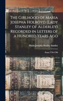 Girlhood of Maria Josepha Holroyd (Lady Stanley of Alderley) Recorded in Letters of a Hundred Years Ago