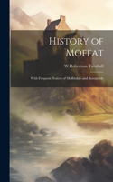 History of Moffat: With Frequent Notices of Moffatdale and Annandale