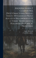 Kronika Janka z Czarnkowa przetómaczona wedug tekstu wydanego przez Augusta Bielowskiego w 2. tomie 