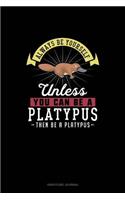 Always Be Yourself Unless You Can Be A Platypus Then Be A Platypus: Gratitude Journal