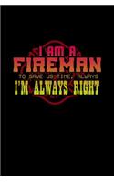 I am a fireman to save us time, always i, m always right