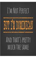 I'm not perfect, But I'm Dominican And that's pretty much the same