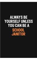 Always Be Yourself Unless You Can Be A School Janitor