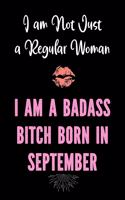 I am Not Just a Regular Woman - I am a Badass Bitch Born In September