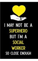 I May Not Be a Superhero But I'm a Social Worker So Close Enough