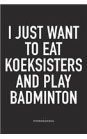 I Just Want to Eat Koeksisters and Play Badminton: A 6x9 Inch Matte Softcover Diary Notebook with 120 Blank Lined Pages and a Funny Gaming Sports Cover Slogan