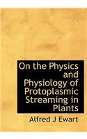 On the Physics and Physiology of Protoplasmic Streaming in Plants