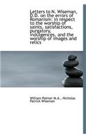 Letters to N. Wiseman, D.D. on the Errors of Romanism: In Respect to the Worship of Saints, Satisfac
