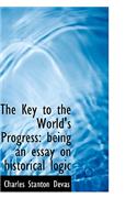 The Key to the World's Progress: Being an Essay on Historical Logic