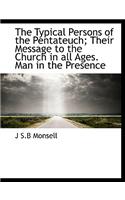 The Typical Persons of the Pentateuch; Their Message to the Church in All Ages. Man in the Presence