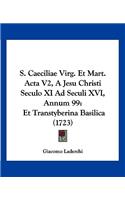 S. Caeciliae Virg. Et Mart. Acta V2, A Jesu Christi Seculo XI Ad Seculi XVI, Annum 99