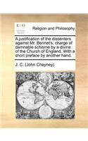 A Justification of the Dissenters Against Mr. Bennet's, Charge of Damnable Schisme by a Divine of the Church of England. with a Short Preface by Another Hand.