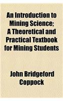 An Introduction to Mining Science; A Theoretical and Practical Textbook for Mining Students