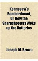 Kennesaw's Bombardment, Or, How the Sharpshooters Woke Up the Batteries