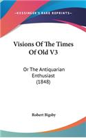 Visions Of The Times Of Old V3: Or The Antiquarian Enthusiast (1848)