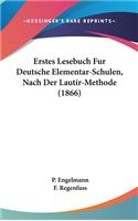 Erstes Lesebuch Fur Deutsche Elementar-Schulen, Nach Der Lautir-Methode (1866)