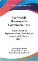 The World's Homeopathic Convention, 1876: Papers Read by Representatives of the British Homeopathic Society (1877)