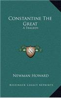 Constantine The Great: A Tragedy
