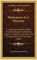 Shakespeare as a Physician: Comprising Every Word Which in Any Way Relates to Medicine, Surgery or Obstetrics, Found in the Complete Works of That Writer (1884)