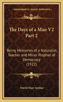 The Days of a Man V2 Part 2: Being Memories of a Naturalist, Teacher and Minor Prophet of Democracy (1922)