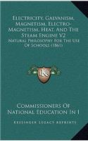 Electricity, Galvanism, Magnetism, Electro-Magnetism, Heat, and the Steam Engine V2: Natural Philosophy for the Use of Schools (1861)