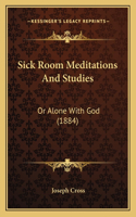 Sick Room Meditations And Studies: Or Alone With God (1884)(English)
