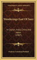 Wanderings East Of Suez: In Ceylon, India, China And Japan (1907)