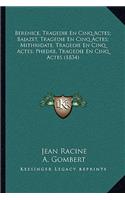 Berenice, Tragedie En Cinq Actes; Bajazet, Tragedie En Cinq Actes; Mithridate, Tragedie En Cinq Actes; Phedre, Tragedie En Cinq Actes (1834)