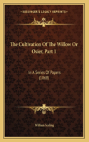 The Cultivation Of The Willow Or Osier, Part 1