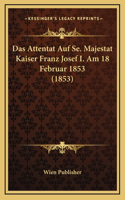 Das Attentat Auf Se. Majestat Kaiser Franz Josef I. Am 18 Februar 1853 (1853)